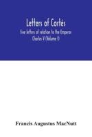 Letters of Cortés : five letters of relation to the Emperor Charles V (Volume I)