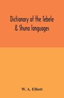 Dictionary of the Tebele & Shuna languages, with illustrative sentences and some grammatical notes