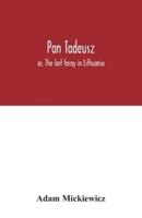 Pan Tadeusz : or, The last foray in Lithuania, a story of life among Polish gentlefolk in the years 1811 and 1812, in twelve books