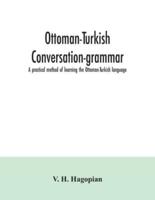 Ottoman-Turkish conversation-grammar; a practical method of learning the Ottoman-Turkish language