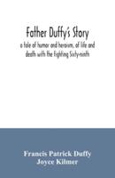 Father Duffy's story; a tale of humor and heroism, of life and death with the fighting Sixty-ninth