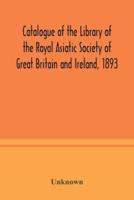 Catalogue of the Library of the Royal Asiatic Society of Great Britain and Ireland, 1893