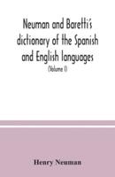 Neuman and Baretti's dictionary of the Spanish and English languages : wherein the words are correctly explained, agreeably to their different meanings, and a great variety of terms, relating to the arts, sciences, manufactures, merchandise, navigation, a
