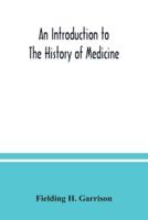 An introduction to the history of medicine, with medical chronology, suggestions for study and bibliographic data