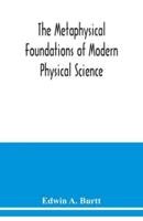 The metaphysical foundations of modern physical science; a historical and critical essay