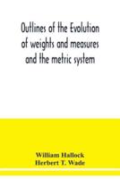Outlines of the evolution of weights and measures and the metric system