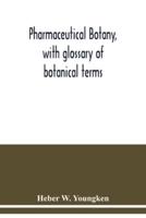 Pharmaceutical botany, with glossary of botanical terms