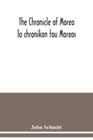 The chronicle of Morea To chronikon tou Moreos : a history in political verse, relating to the establishment of feudalism in Greece by the Franks in the thirteenth century