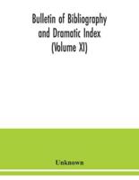 Bulletin of bibliography and Dramatic Index (Volume XI)