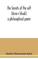 The Secrets of the self (Asrar-i khudi): a philosophical poem