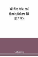 Wiltshire Notes and Queries,(Volume IV) 1902-1904, : An Illustrated Quarterly Antiquarian and Genealogical Magazine