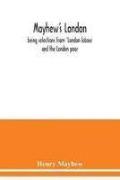 Mayhew's London; being selections from 'London labour and the London poor