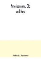 Americanisms, old and new; a dictionary of words, phrases and colloquialisms peculiar to the United States, British America, the West Indies, &c., their derivation, meaning and application, together with numerous anecdotal, historical, explanatory and fol