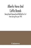 Alberta horse and cattle brands; Being Brands Renewed and Allotted for first time during the year 1915