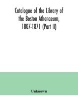 Catalogue of the Library of the Boston Athenaeum, 1807-1871 (Part II)