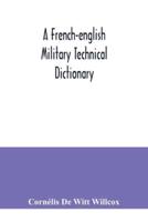 A French-English military technical dictionary : with a supplement containing recent military and technical terms
