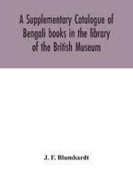 A Supplementary Catalogue of Bengali books in the library of the British Museum