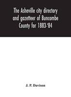 The Asheville city directory and gazetteer of Buncombe County for 1883-'84 : comprising a complete list of the citizens of Asheville with places of business and residence: Together with a list of Churches, Schools, Newspapers, Societies, and Associations 