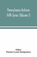 Pennsylvania archives Fifth Series (Volume I)
