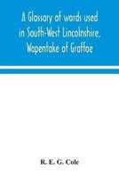 A glossary of words used in South-West Lincolnshire, Wapentake of Graffoe