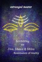 Scribbling on JIVA, SHAVA & SHIVA