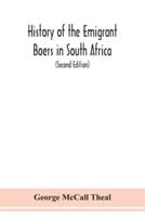 History of the emigrant Boers in South Africa; or The wanderings and wars of the emigrant farmers from their leaving the Cape Colony to the acknowledgment of their independence by Great Britain (Second Edition)