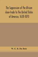 The suppression of the African slave-trade to the United States of America, 1638-1870