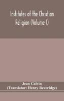 Institutes of the Christian religion (Volume I)