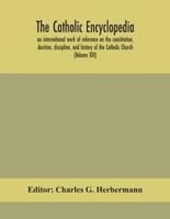 The Catholic encyclopedia; an international work of reference on the constitution, doctrine, discipline, and history of the Catholic Church (Volume XIII)