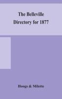 The Belleville directory for 1877 : to which is added a directory of Napanee, Trenton and Brighton, containing alphabetical, miscellaneous, classified business lists of the four above-named places and a general miscellaneous directory