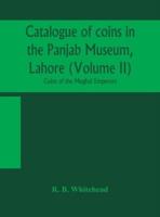 Catalogue of coins in the Panjab Museum, Lahore (Volume II) Coins of the Mughal Emperors