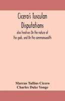 Cicero's Tusculan disputations : also treatises On the nature of the gods, and On the commonwealth