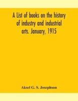 A list of books on the history of industry and industrial arts. January, 1915