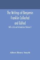 The writings of Benjamin Franklin Collected and Edited With a Life and Introduction (Volume I)