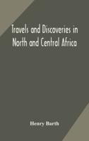 Travels and discoveries in North and Central Africa : including accounts of Tripoli, the Sahara, the remarkable kingdom of Bornu, and the countries around lake Chad