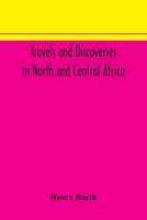 Travels and discoveries in North and Central Africa : including accounts of Tripoli, the Sahara, the remarkable kingdom of Bornu, and the countries around lake Chad