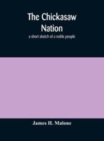 The Chickasaw nation : a short sketch of a noble people