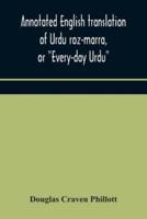 Annotated English translation of Urdu roz-marra, or "Every-day Urdu", the text-book for the lower standard examination in Hindustani