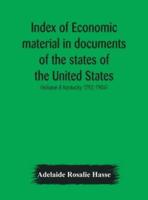 Index of economic material in documents of the states of the United States; (Volume-8 Kentucky 1792-1904) prepared for the Department of Economics and Sociology of the Carnegie Institution of Washington