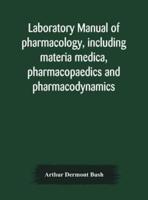 Laboratory manual of pharmacology, including materia medica, pharmacopaedics and pharmacodynamics