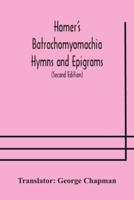 Homer's Batrachomyomachia Hymns and Epigrams. Hesiod's Works and Days. Musaeus' Hero and Leander. Juvenal's Fifth Satire. With Introduction and Notes by Richard Hooper. (Second Edition) To which is added a Glossarial Index to The whole of The Works of Cha
