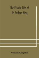 The private life of an eastern king : together with Elihu Jan's story; or, The private life of an eastern queen