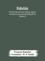 Rabelais : the five books and minor writings, together with letters & documents illustrating his life (Volume II)