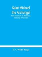 Saint Michael the archangel : three encomiums by Theodosius, archbishop of Alexandria; Severus, patriarch of Antioch; and Eustathius, bishop of Trake : the Coptic texts with extracts from Arabic and Ethiopian versions