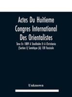 Actes Du Huitieme Congres International Des Orientalistes, Tenu En 1889 A Stockholm Et A Christiania (Section I) Semitique (A) 1ER fascicule