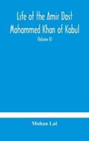 Life of the amir Dost Mohammed Khan of Kabul: with his political proceedings towards the English, Russian and Persian governments, including the victory and disasters of the British army in Afghanistan (Volume II)