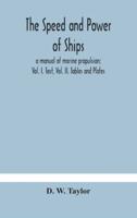 The speed and power of ships; a manual of marine propulsion; Vol. I. Text, Vol. II. Tables and Plates