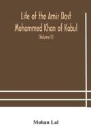 Life of the amir Dost Mohammed Khan of Kabul: with his political proceedings towards the English, Russian and Persian governments, including the victory and disasters of the British army in Afghanistan (Volume II)