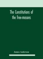 The constitutions of the free-masons : containing the history, charges, regulations, &c. of that most ancient and right worshipful fraternity : for the use of the lodges