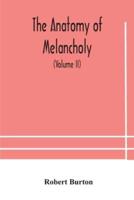 The anatomy of melancholy, what it is, with all the kinds, causes, symptomes, prognostics, and several curses of it. In three paritions. With their several sections, members and subsections, philosophically, medically, historically, opened and cut up (Vol